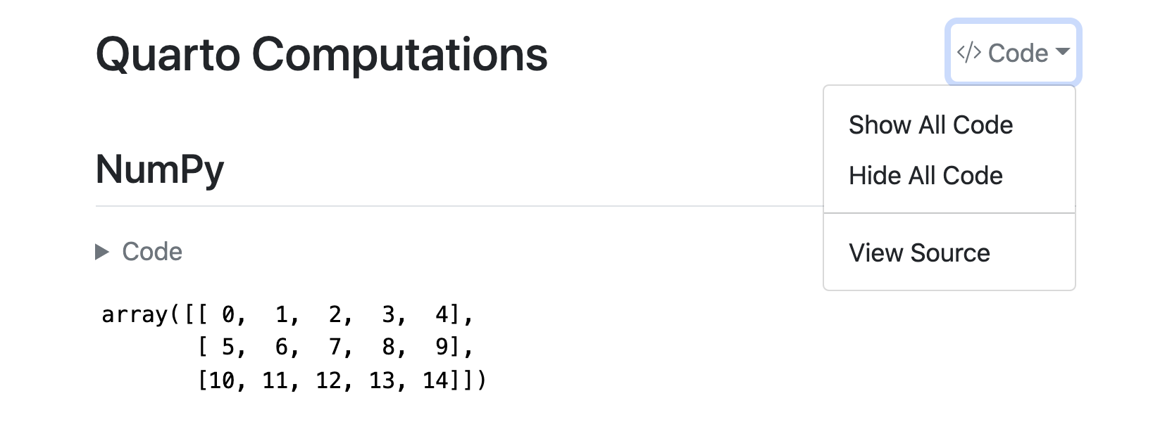 Rendered version of the computations.qmd document. A new code widget appears on top right of the document. The screenshot shows that the widget is clicked on, which reveals a drop down menu with three choices: Show All Code, Hide All Code, and View Source. In the background is the rendered document. The title is followed by some text, which is followed by a Code widget that would expand if clicked on, which is followed by the output of the code. The Code widgets are folded, so the code is not visible in the rendered document.